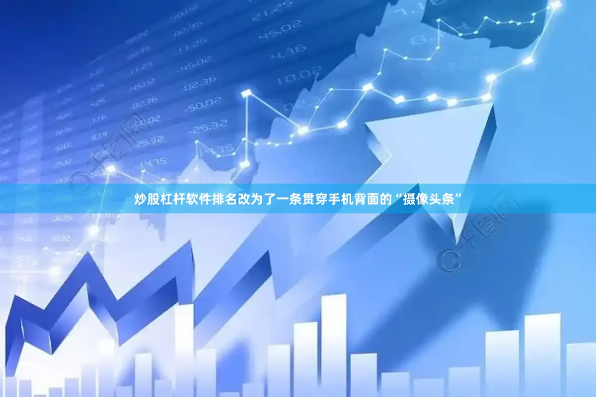 炒股杠杆软件排名改为了一条贯穿手机背面的“摄像头条”