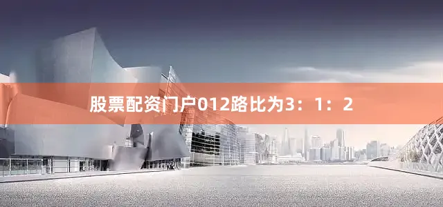 股票配资门户012路比为3：1：2