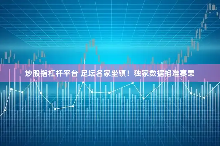 炒股指杠杆平台 　　足坛名家坐镇！独家数据掐准赛果