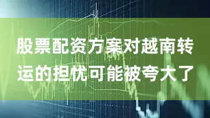 股票配资方案对越南转运的担忧可能被夸大了