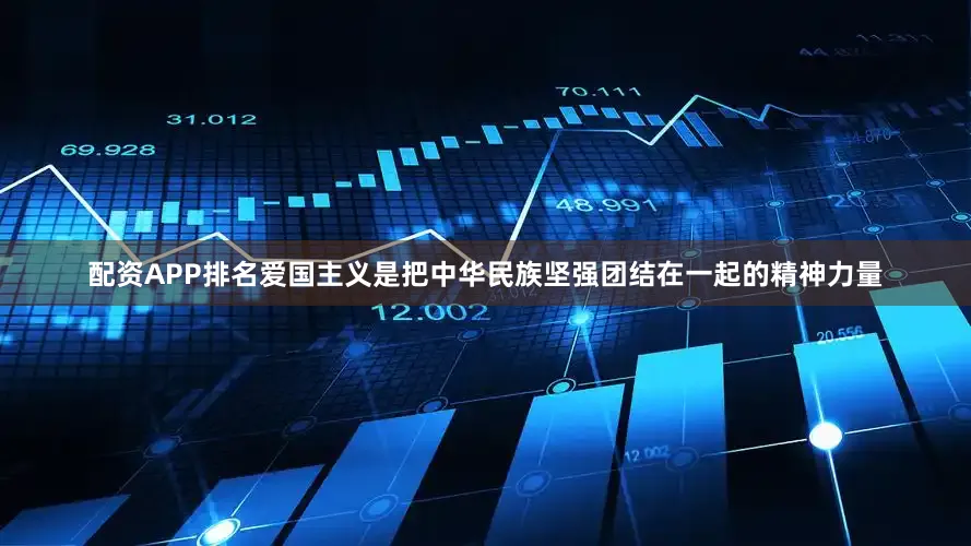 配资APP排名爱国主义是把中华民族坚强团结在一起的精神力量