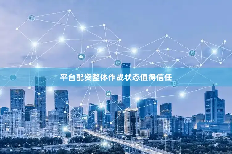 平台配资整体作战状态值得信任